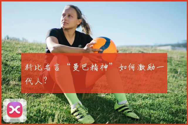 科比名言“曼巴精神”如何激励一代人?
